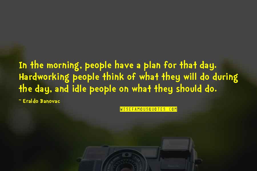 Funny Philosophy Quotes By Eraldo Banovac: In the morning, people have a plan for