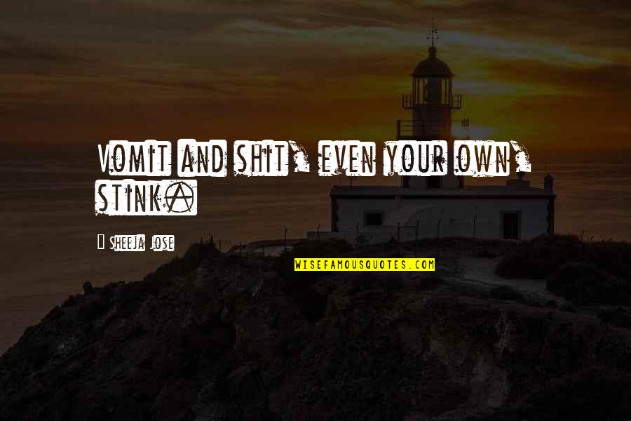 Funny Philosophy Quotes By Sheeja Jose: Vomit and shit, even your own, stink.