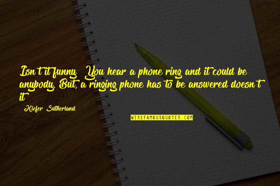Funny Phone Booth Quotes By Kiefer Sutherland: Isn't it funny? You hear a phone ring