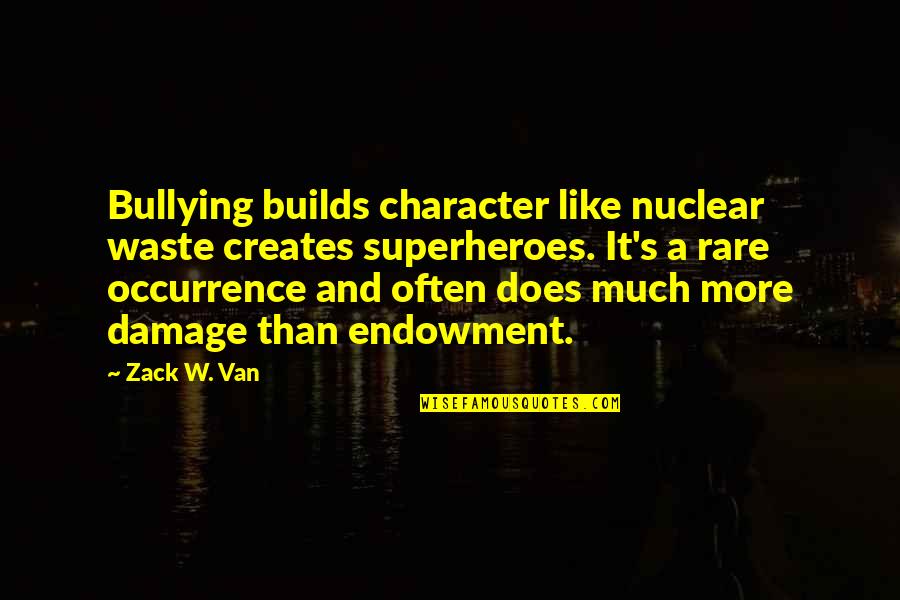 Funny Phonetic Quotes By Zack W. Van: Bullying builds character like nuclear waste creates superheroes.