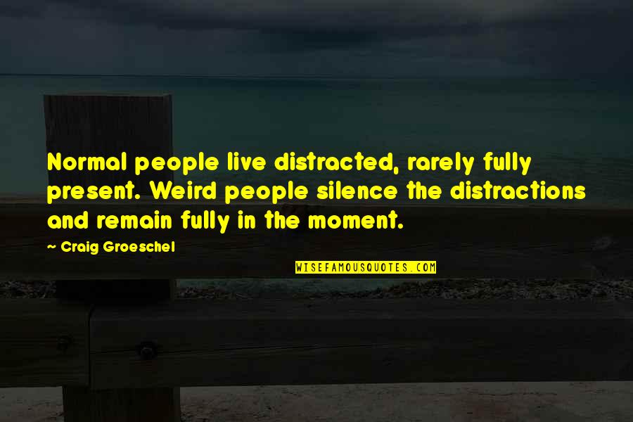 Funny Photo Caption Quotes By Craig Groeschel: Normal people live distracted, rarely fully present. Weird