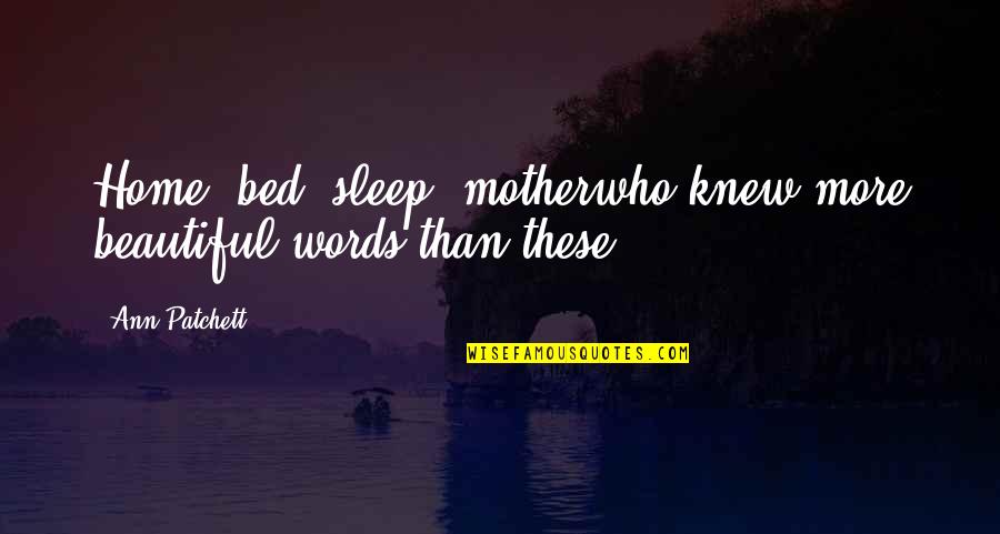 Funny Photo Prop Quotes By Ann Patchett: Home, bed, sleep, motherwho knew more beautiful words