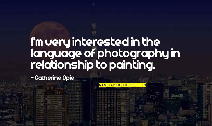 Funny Photo Prop Quotes By Catherine Opie: I'm very interested in the language of photography