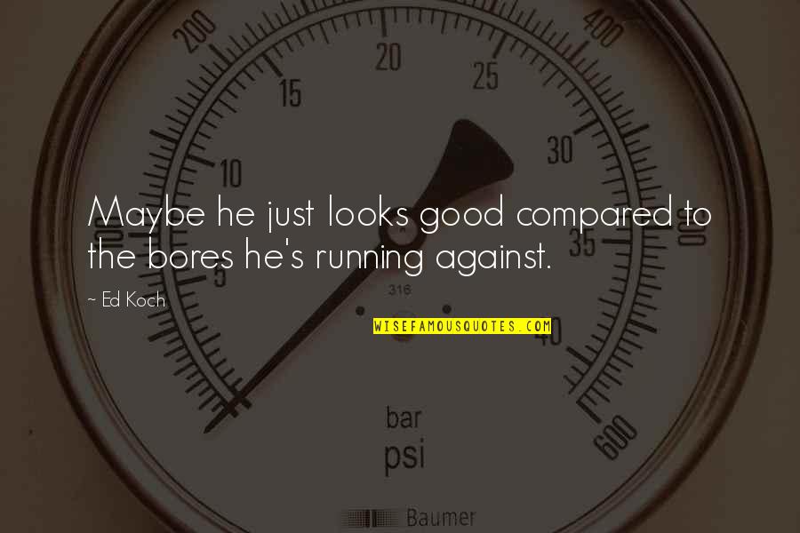 Funny Physicians Quotes By Ed Koch: Maybe he just looks good compared to the
