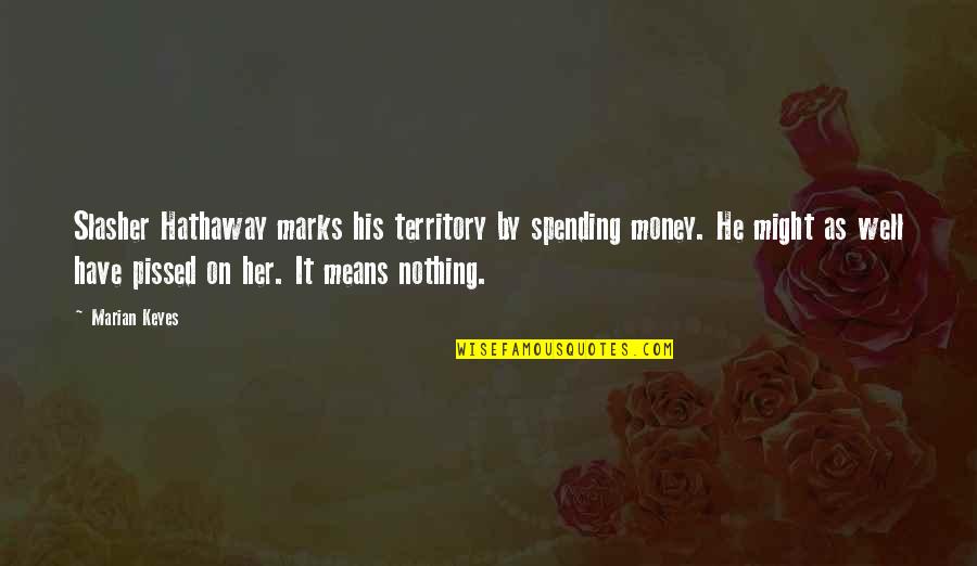 Funny Physicians Quotes By Marian Keyes: Slasher Hathaway marks his territory by spending money.