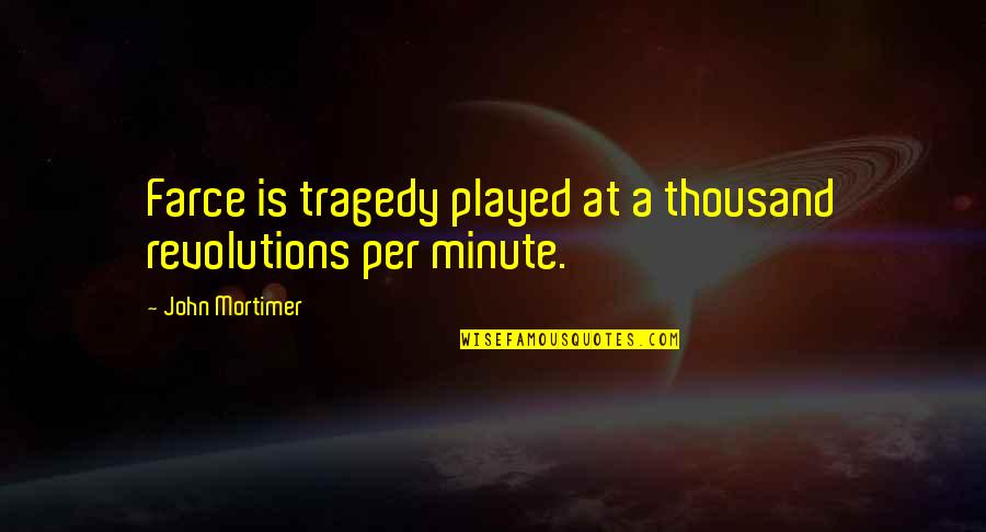 Funny Physicists Quotes By John Mortimer: Farce is tragedy played at a thousand revolutions