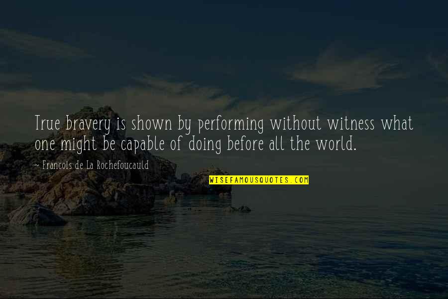 Funny Pianist Quotes By Francois De La Rochefoucauld: True bravery is shown by performing without witness