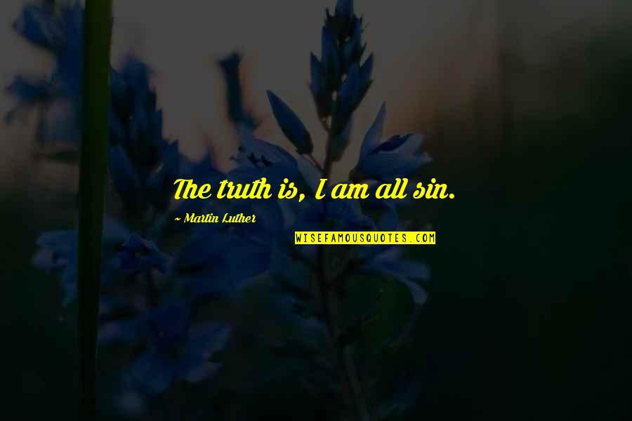 Funny Pic Quotes By Martin Luther: The truth is, I am all sin.