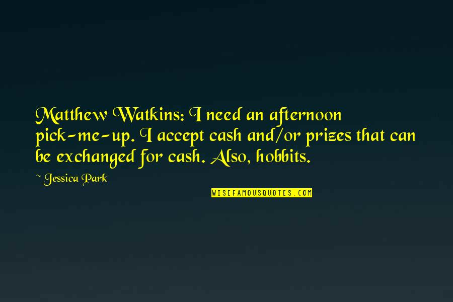 Funny Pick Me Quotes By Jessica Park: Matthew Watkins: I need an afternoon pick-me-up. I