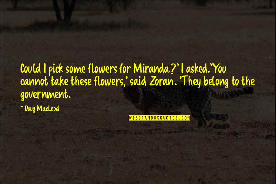 Funny Pick Quotes By Doug MacLeod: Could I pick some flowers for Miranda?' I