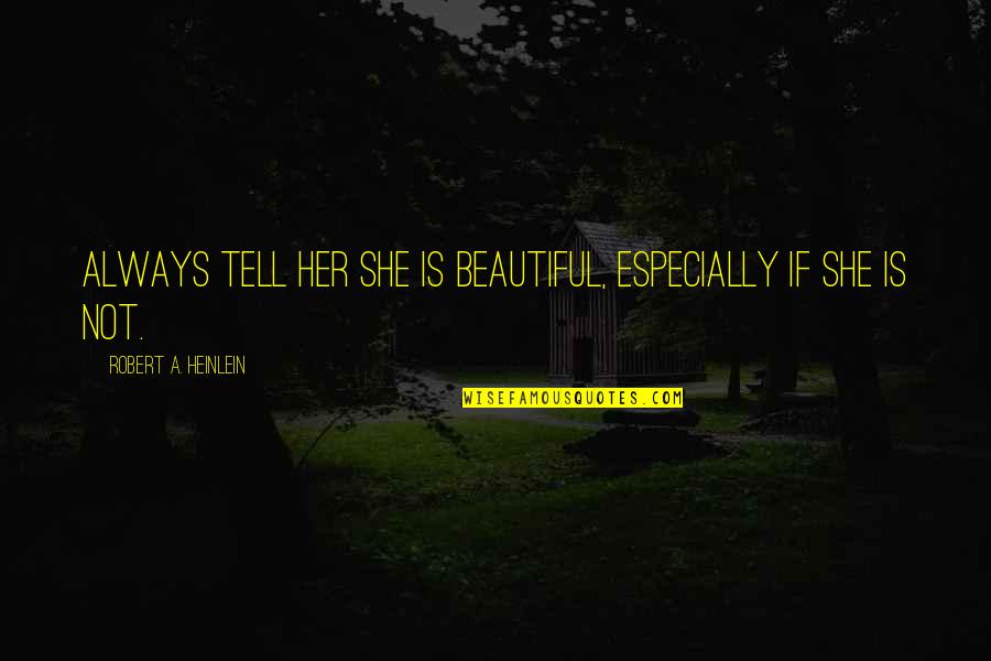 Funny Pick Quotes By Robert A. Heinlein: Always tell her she is beautiful, especially if