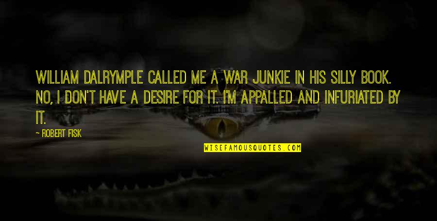 Funny Pick Quotes By Robert Fisk: William Dalrymple called me a war junkie in