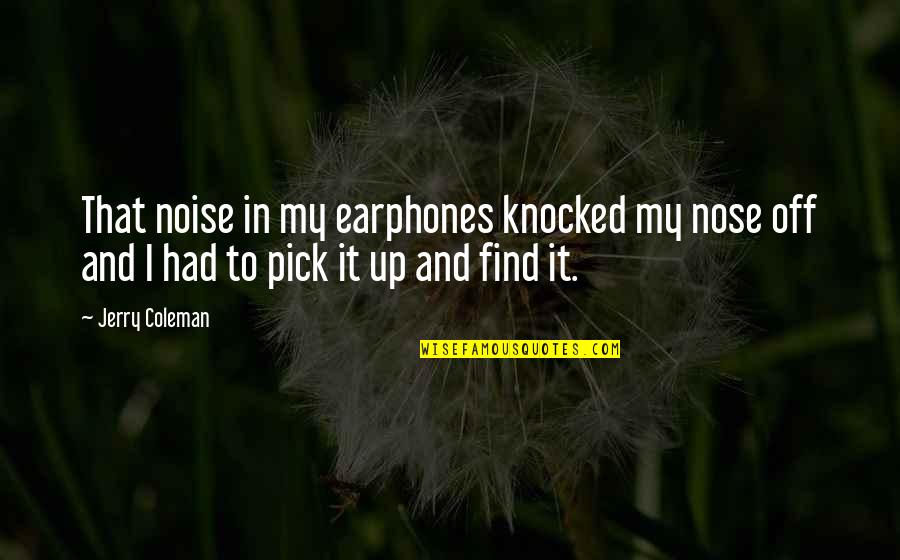 Funny Pick You Up Quotes By Jerry Coleman: That noise in my earphones knocked my nose