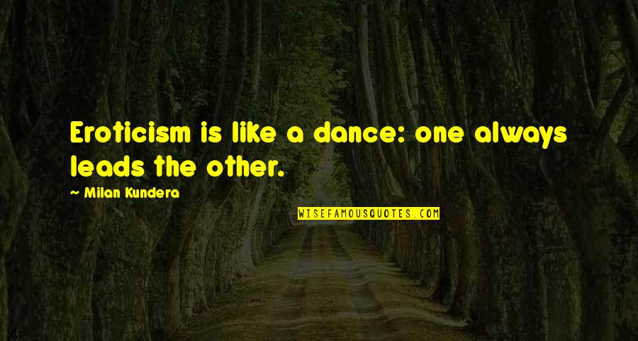 Funny Pick Yourself Up Quotes By Milan Kundera: Eroticism is like a dance: one always leads