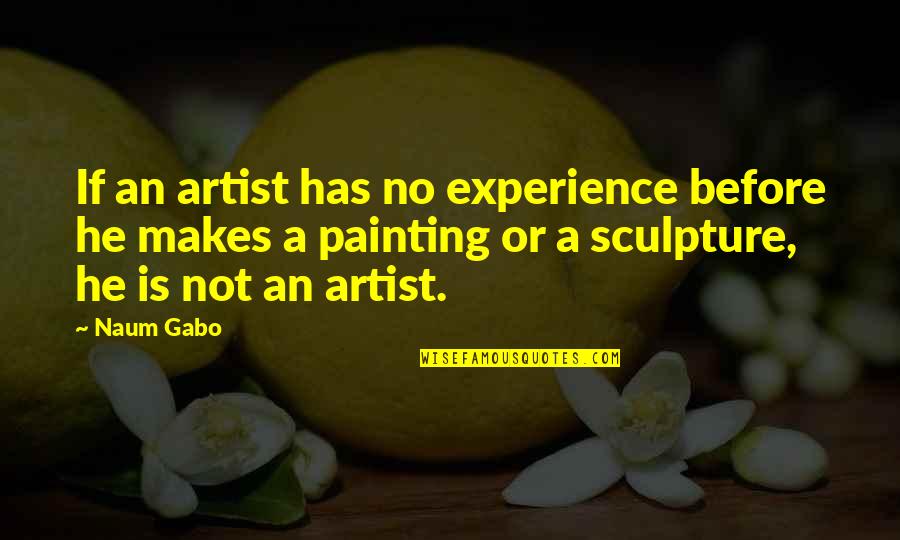 Funny Pick Yourself Up Quotes By Naum Gabo: If an artist has no experience before he