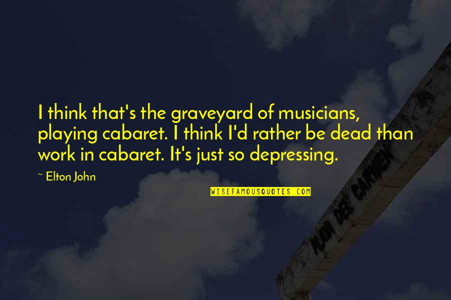 Funny Picky Quotes By Elton John: I think that's the graveyard of musicians, playing Funny Picky Quotes By Elton John: I think that's the graveyard of musicians, playing