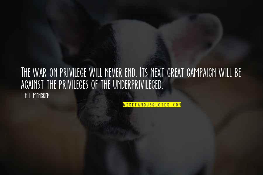 Funny Picky Quotes By H.L. Mencken: The war on privilege will never end. Its