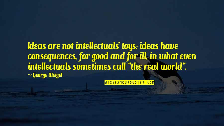 Funny Pictures Liquor Quotes By George Weigel: Ideas are not intellectuals' toys: ideas have consequences,