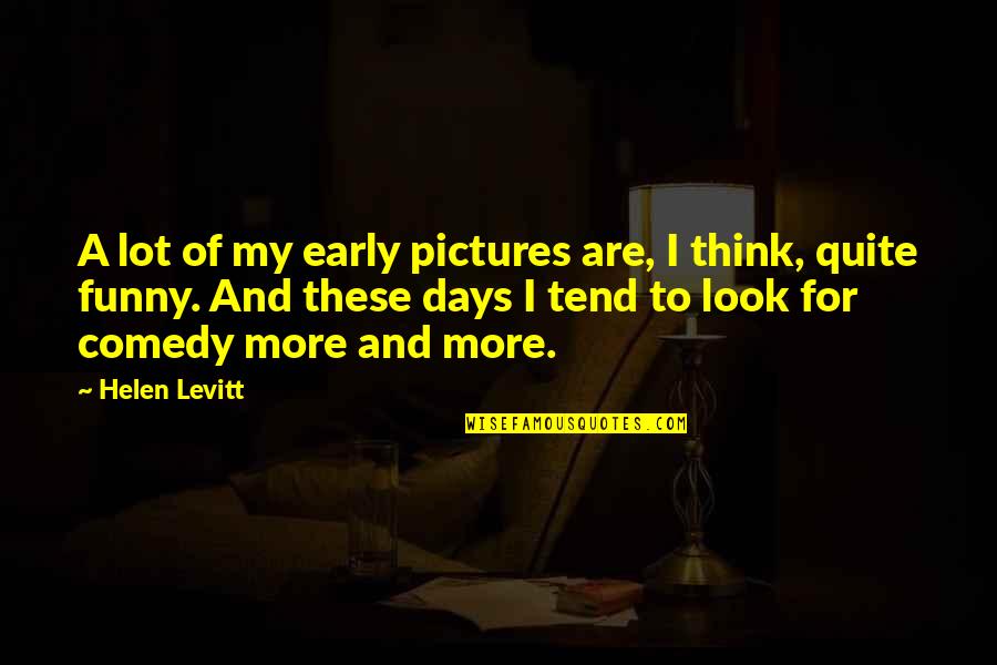 Funny Pictures With Quotes By Helen Levitt: A lot of my early pictures are, I