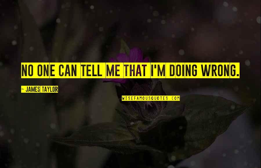 Funny Pidgin English Quotes By James Taylor: No one can tell me that I'm doing