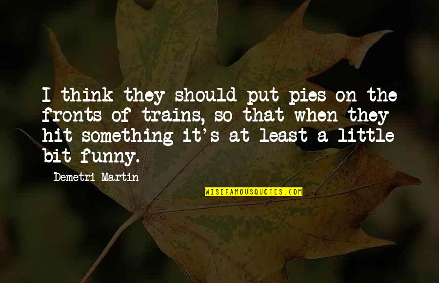 Funny Pie Quotes By Demetri Martin: I think they should put pies on the