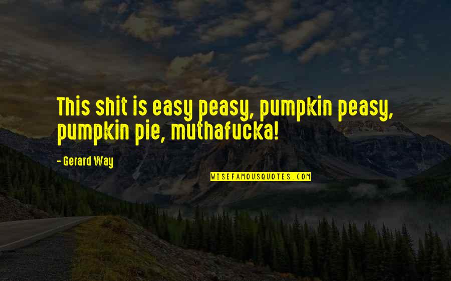 Funny Pie Quotes By Gerard Way: This shit is easy peasy, pumpkin peasy, pumpkin