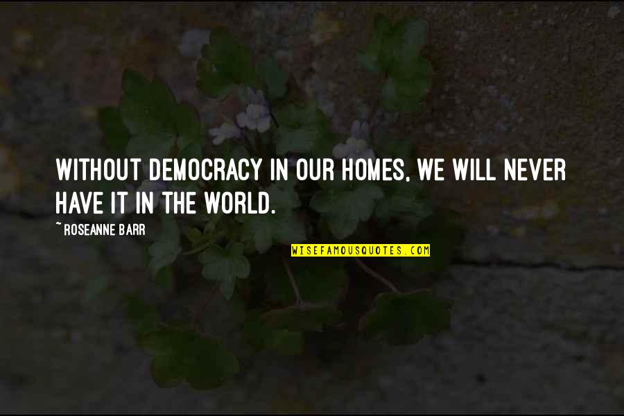 Funny Pig Hunting Quotes By Roseanne Barr: Without democracy in our homes, we will never