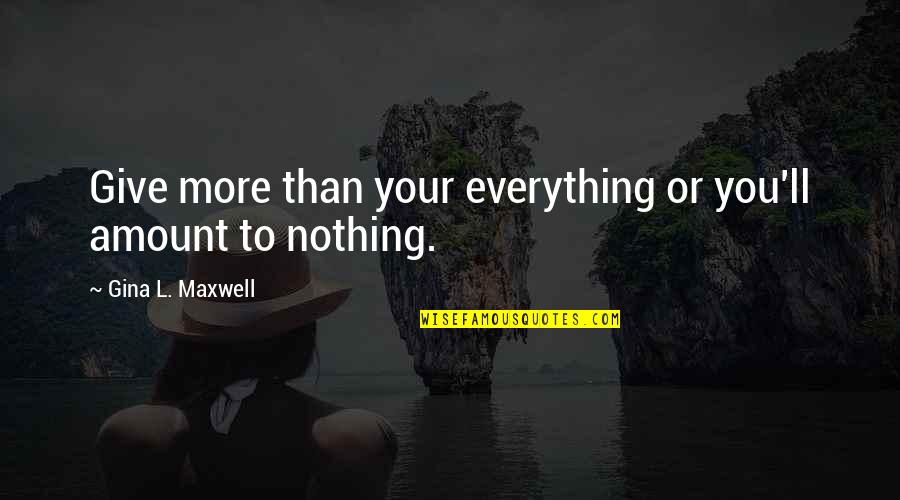 Funny Pill Quotes By Gina L. Maxwell: Give more than your everything or you'll amount