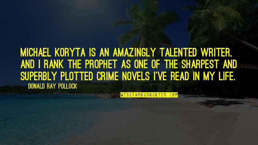 Funny Pillow Talk Quotes By Donald Ray Pollock: Michael Koryta is an amazingly talented writer, and