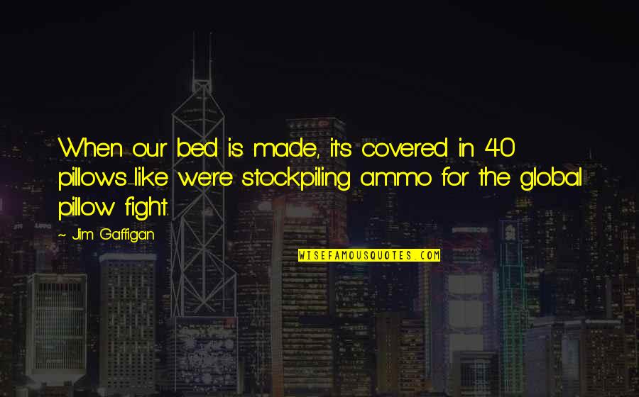 Funny Pillows Quotes By Jim Gaffigan: When our bed is made, it's covered in