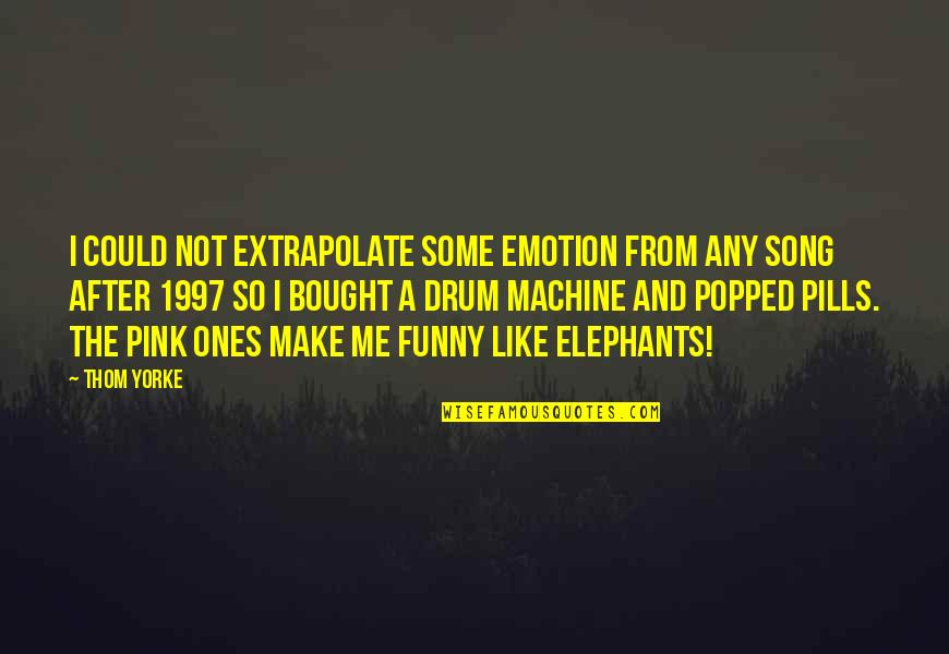 Funny Pills Quotes By Thom Yorke: I could not extrapolate some emotion from any