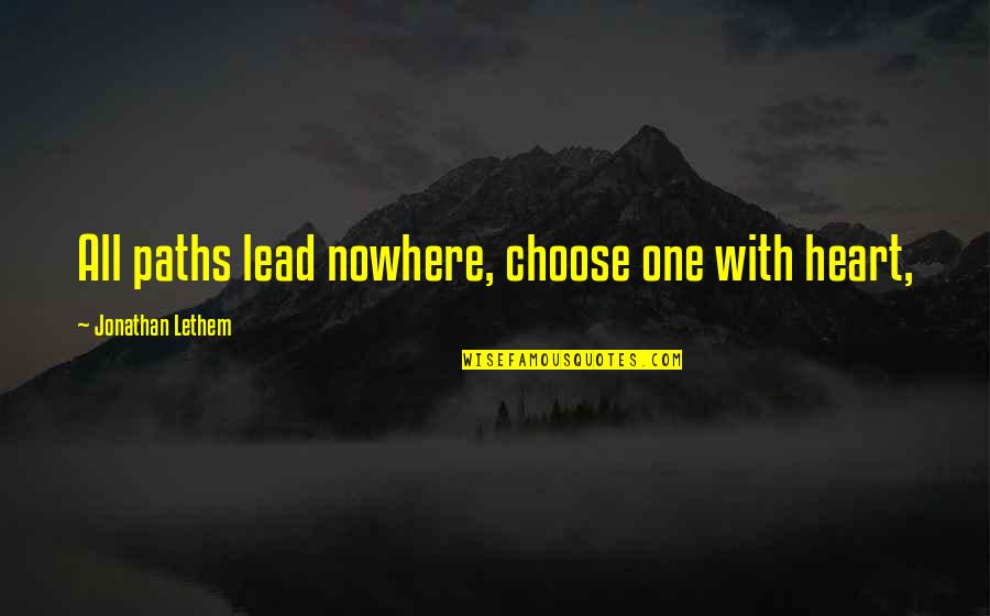 Funny Pimp Quotes By Jonathan Lethem: All paths lead nowhere, choose one with heart, Funny Pimp Quotes By Jonathan Lethem: All paths lead nowhere, choose one with heart,