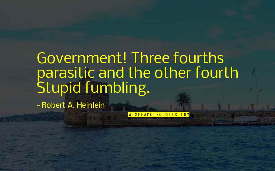 Funny Pimp Quotes By Robert A. Heinlein: Government! Three fourths parasitic and the other fourth