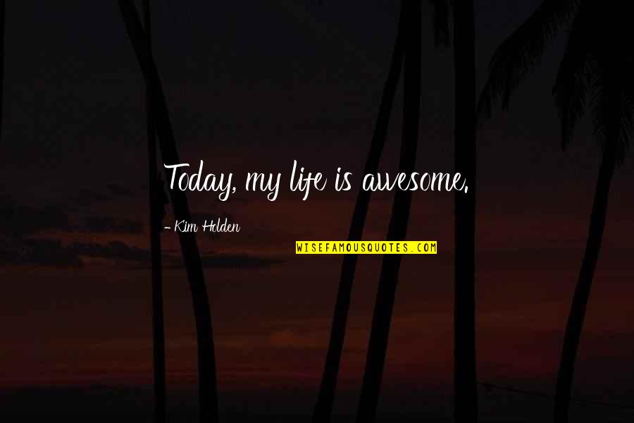 Funny Pinata Quotes By Kim Holden: Today, my life is awesome.