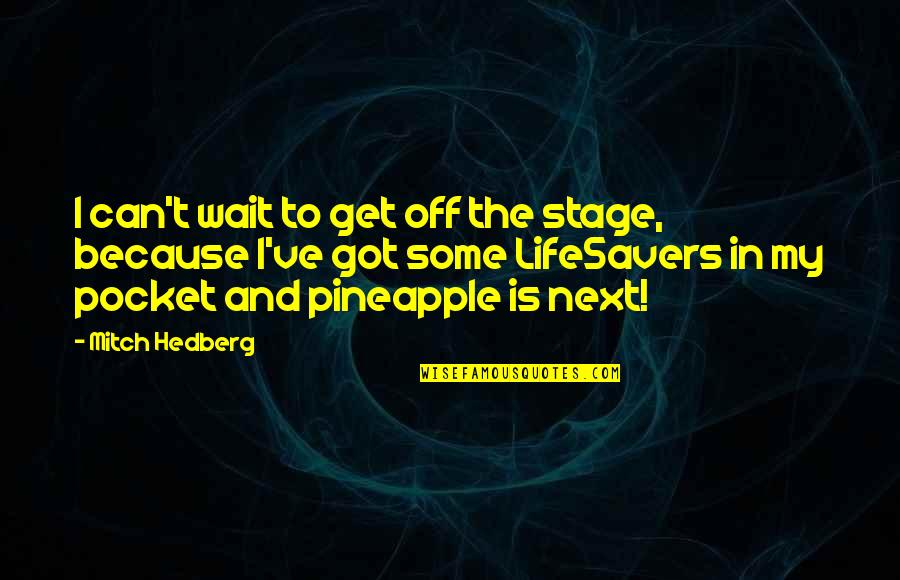 Funny Pineapple Quotes By Mitch Hedberg: I can't wait to get off the stage,