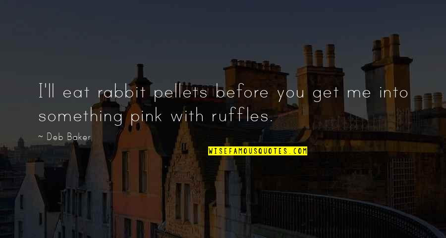 Funny Pink Quotes By Deb Baker: I'll eat rabbit pellets before you get me