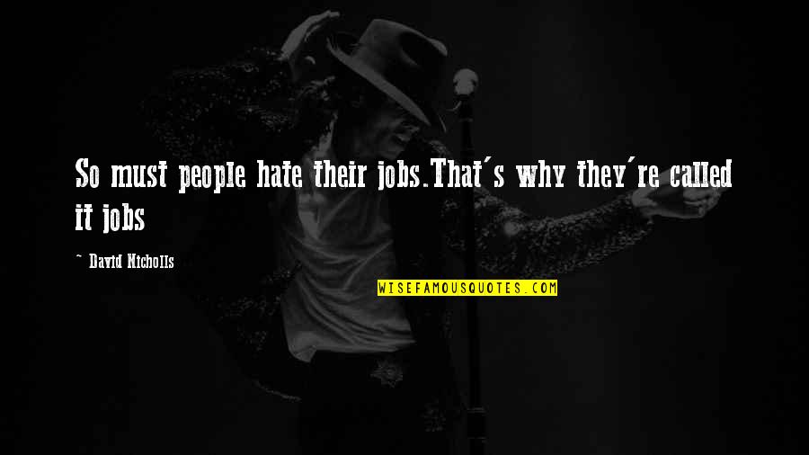Funny Pinoy Quotes By David Nicholls: So must people hate their jobs.That's why they're