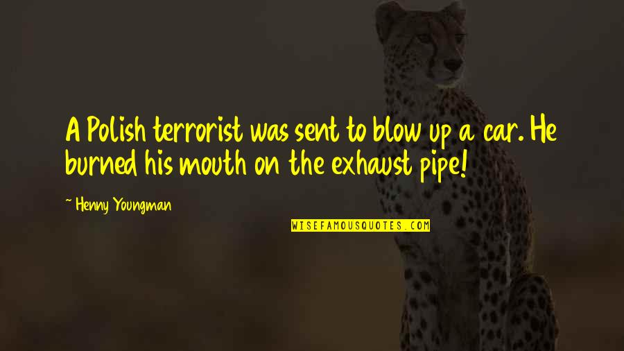 Funny Pipe Quotes By Henny Youngman: A Polish terrorist was sent to blow up