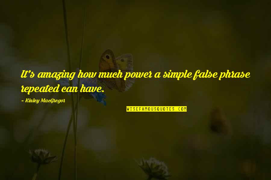 Funny Pipeliner Quotes By Kinley MacGregor: It's amazing how much power a simple false Funny Pipeliner Quotes By Kinley MacGregor: It's amazing how much power a simple false