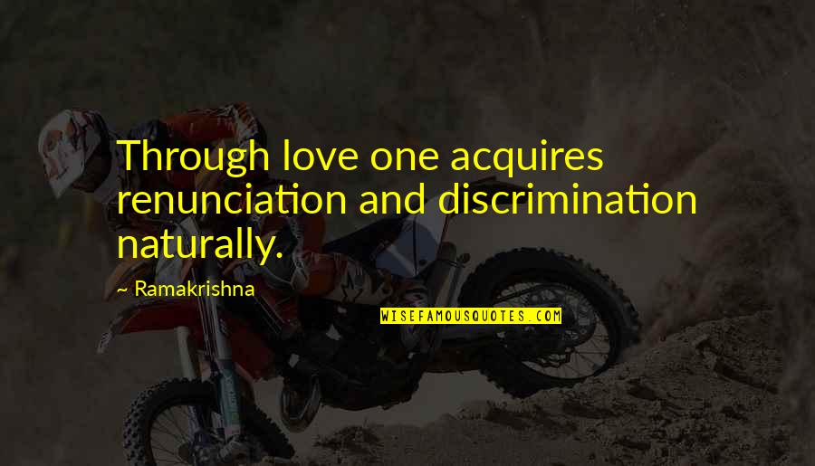Funny Pipeliner Quotes By Ramakrishna: Through love one acquires renunciation and discrimination naturally.