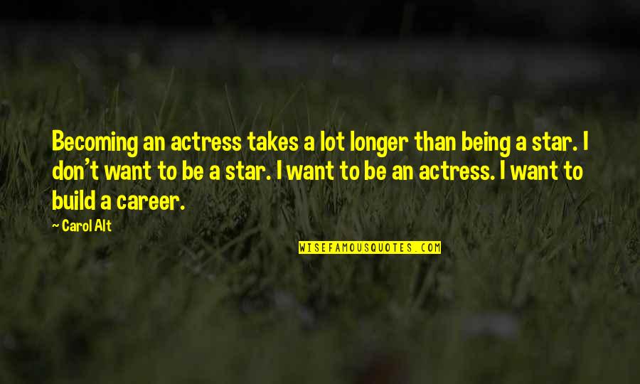 Funny Pippin Quotes By Carol Alt: Becoming an actress takes a lot longer than
