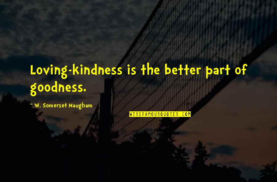 Funny Pirate Birthday Quotes By W. Somerset Maugham: Loving-kindness is the better part of goodness.