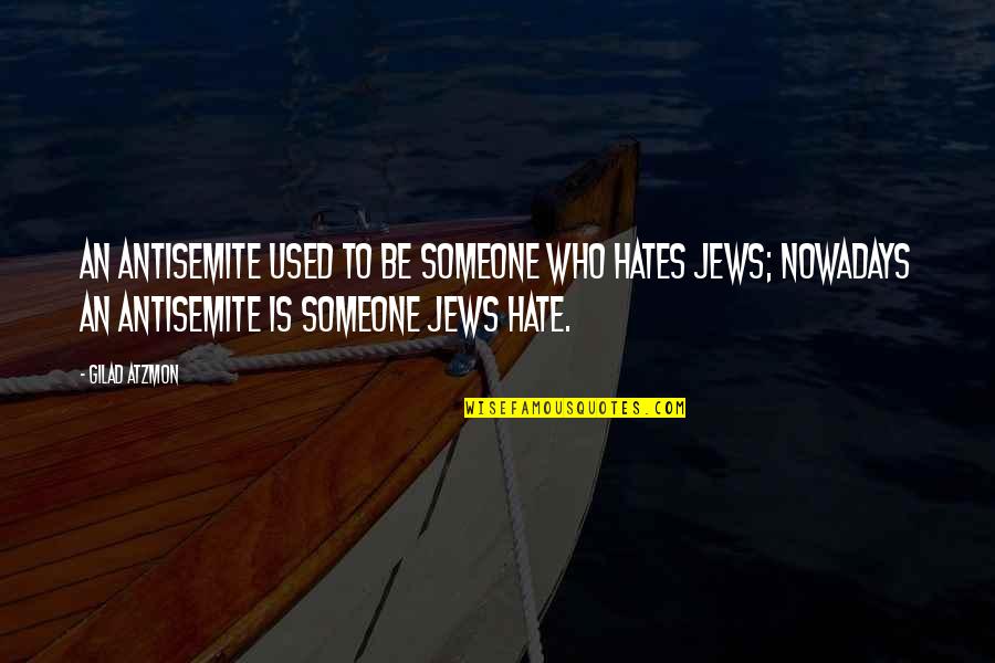 Funny Piss Take Quotes By Gilad Atzmon: An antisemite used to be someone who hates