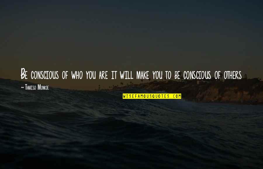 Funny Piss Take Quotes By Thabiso Monkoe: Be conscious of who you are it will