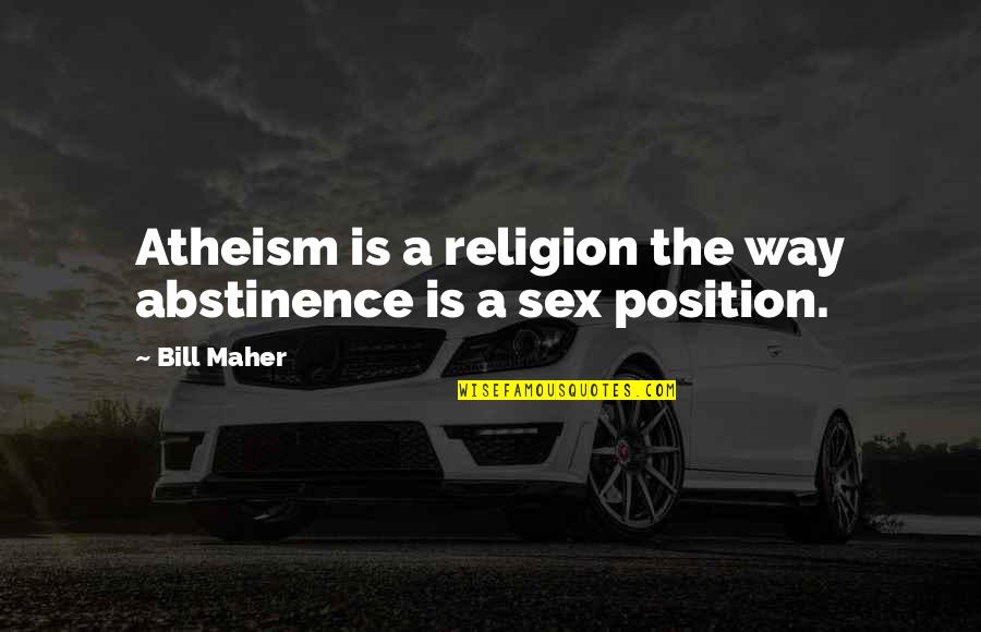 Funny Pissed Up Quotes By Bill Maher: Atheism is a religion the way abstinence is