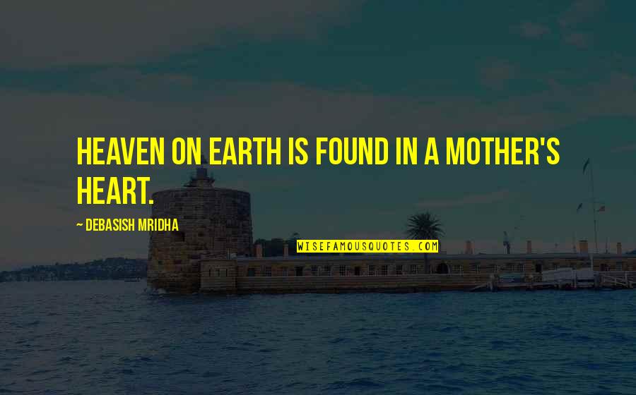 Funny Pitching Quotes By Debasish Mridha: Heaven on earth is found in a mother's