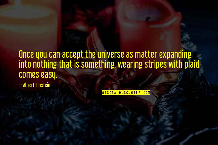 Funny Plaid Quotes By Albert Einstein: Once you can accept the universe as matter Funny Plaid Quotes By Albert Einstein: Once you can accept the universe as matter