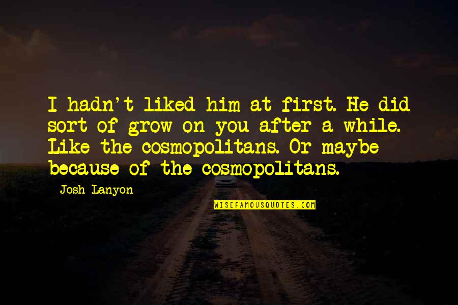 Funny Plaid Quotes By Josh Lanyon: I hadn't liked him at first. He did Funny Plaid Quotes By Josh Lanyon: I hadn't liked him at first. He did