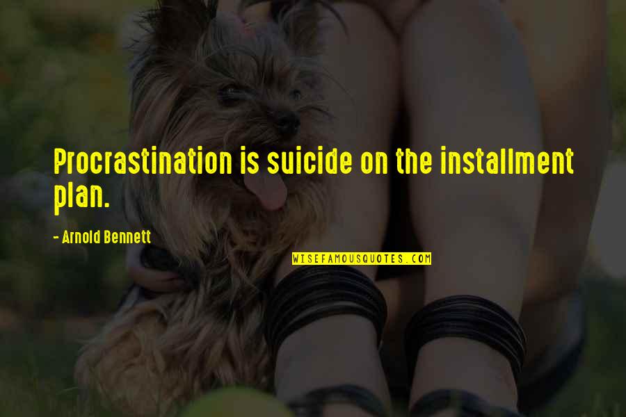 Funny Plan B Quotes By Arnold Bennett: Procrastination is suicide on the installment plan.