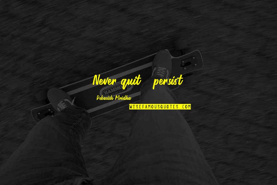 Funny Plan B Quotes By Debasish Mridha: Never quit-- persist.